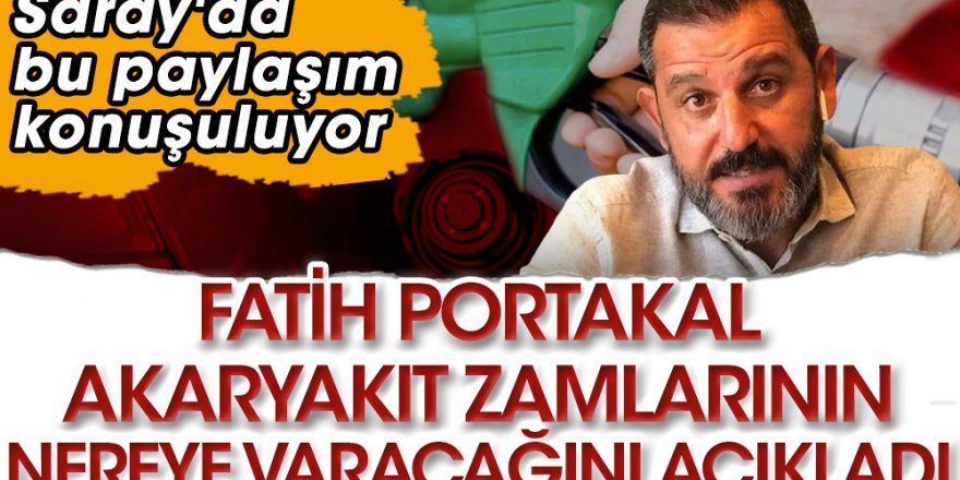 Fatih Portakal akaryakıt zamlarının nereye varacağını açıkladı