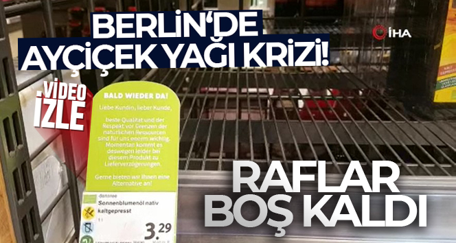 Berlin‘de ayçiçek yağı krizi: Raflar boş kaldı