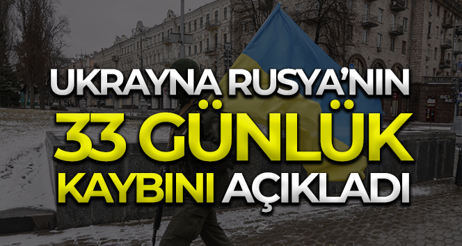 Ukrayna Rusya'nın 33 günlük kaybını açıkladı