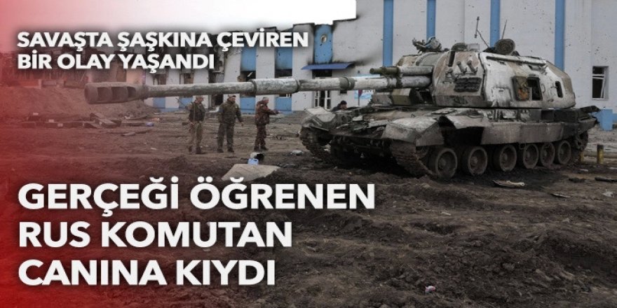 Gerçeği öğrenen Rus komutan canına kıydı!