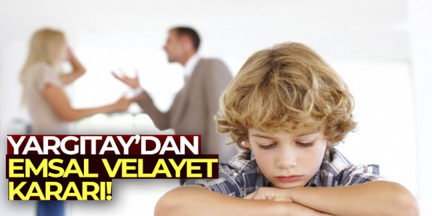 Yargıtay'dan emsal velayet kararı