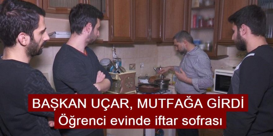 Başkan Uçar üniversiteli gençlere elleriyle iftar yemeği pişirdi