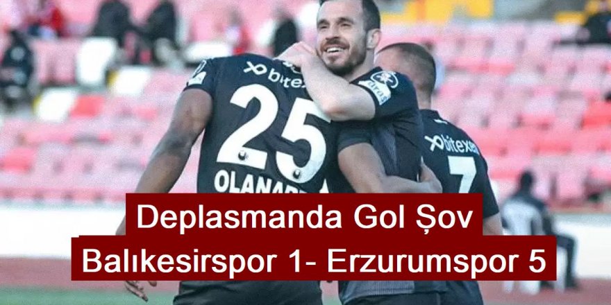Deplasmanda Gol Şov: Balıkesirspor 1- Erzurumspor 5