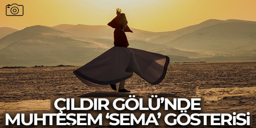 Çıldır Gölü'nde muhteşem ‘Sema' gösterisi