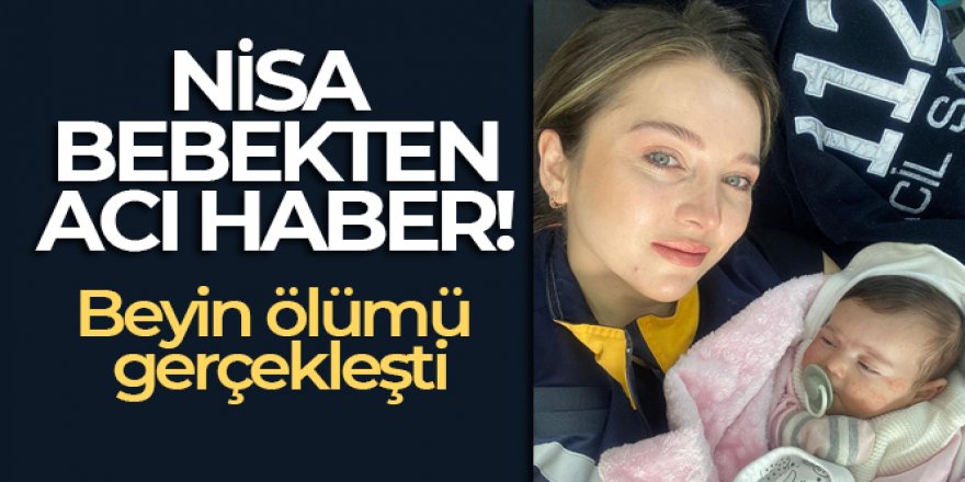 Nisa bebekten acı haber: Beyin ölümü gerçekleşti