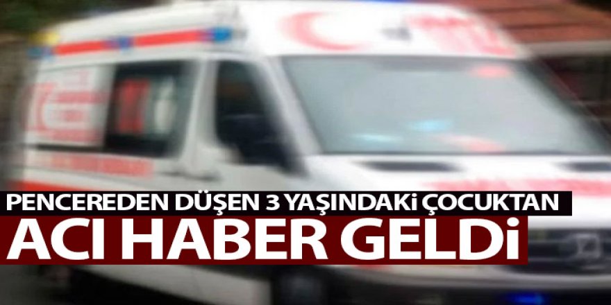 Erzurum'a sevk edildi ama: Pencereden düşen 3 yaşındaki çocuk öldü