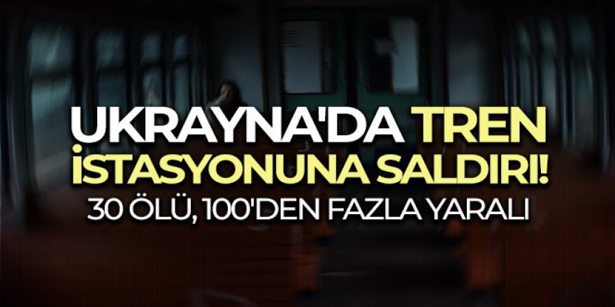 Ukrayna'da tren istasyonuna saldırı! 30 ölü, 100'den fazla yaralı