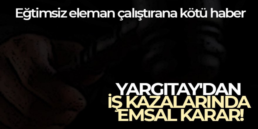 Yargıtay'dan iş kazalarında emsal karar