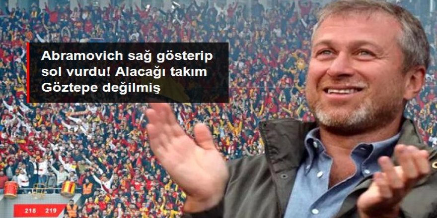 Abramovich sağ gösterip sol vurdu! Alacağı takım Göztepe değilmiş