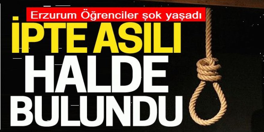 Öğrenciler, Erzurum'da iple boynundan asılı halde buldular