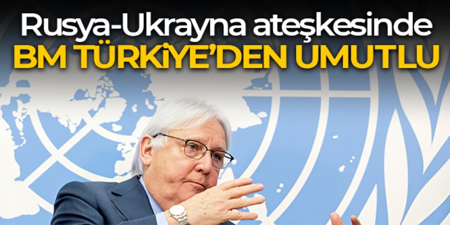 BM, Rusya-Ukrayna arasındaki ateşkes için Türkiye'den umutlu