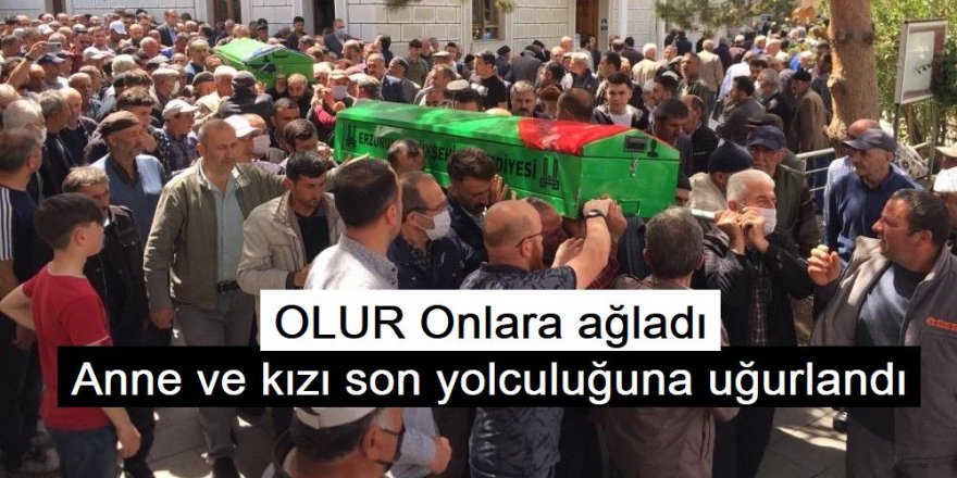 Olur'da Anne ve kızı son yolculuğuna uğurlandı