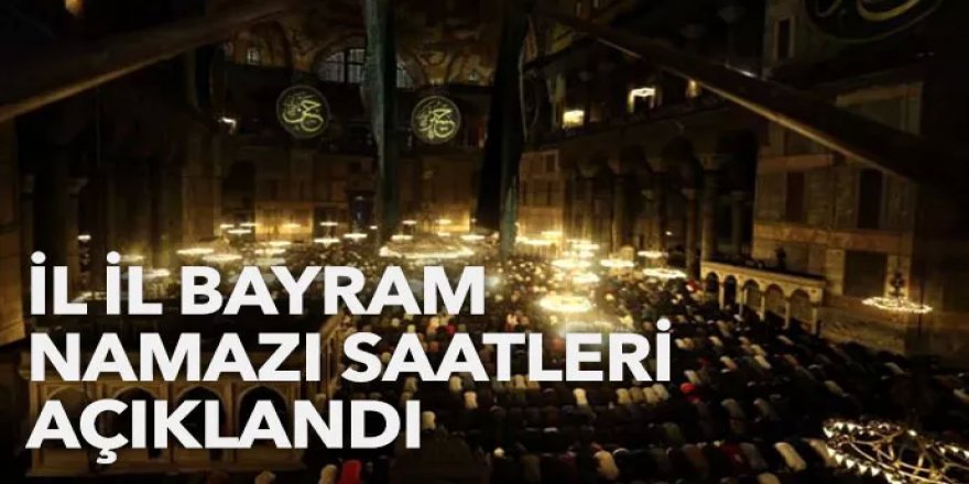 İl il bayram namazı saatleri | Bayram namazı saat kaçta kılınacak?