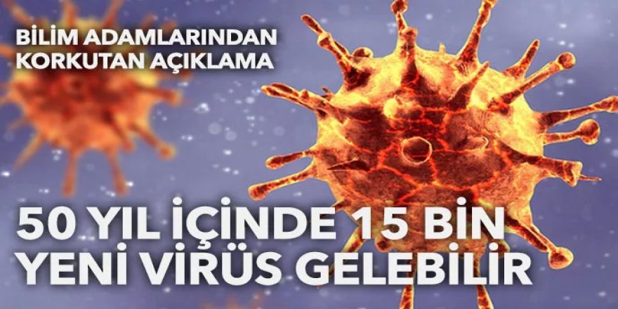 50 yıl içinde 15 bin yeni virüs gelebilir