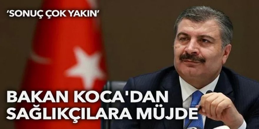 Bakan Koca'dan sağlıkçılara müjde: Sonuç çok yakın!