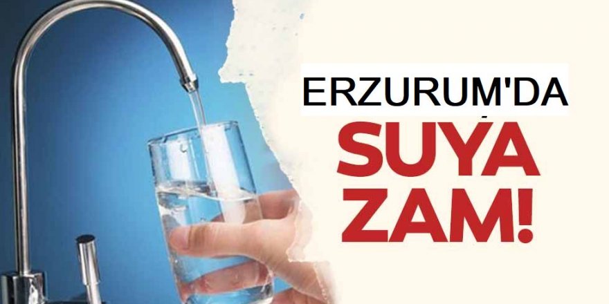 Erzurum'da suya zam yapıldı!