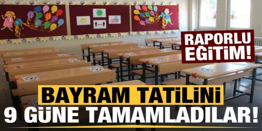 'Rapor'lu eğitim! Tatili 9 güne tamamladılar