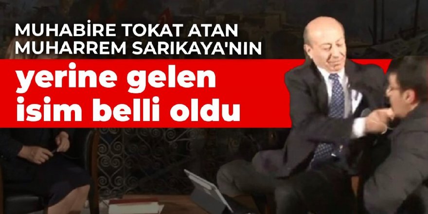 Muhabire tokat atan Muharrem Sarıkaya'nın yerine gelen isim belli oldu