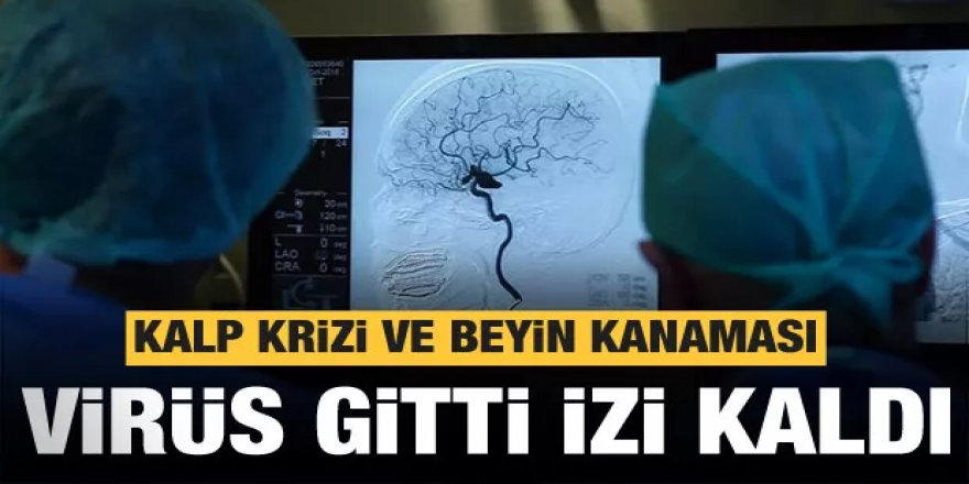 Virüs gitti izi kaldı: Kalp krizi ve beyin kanaması patladı