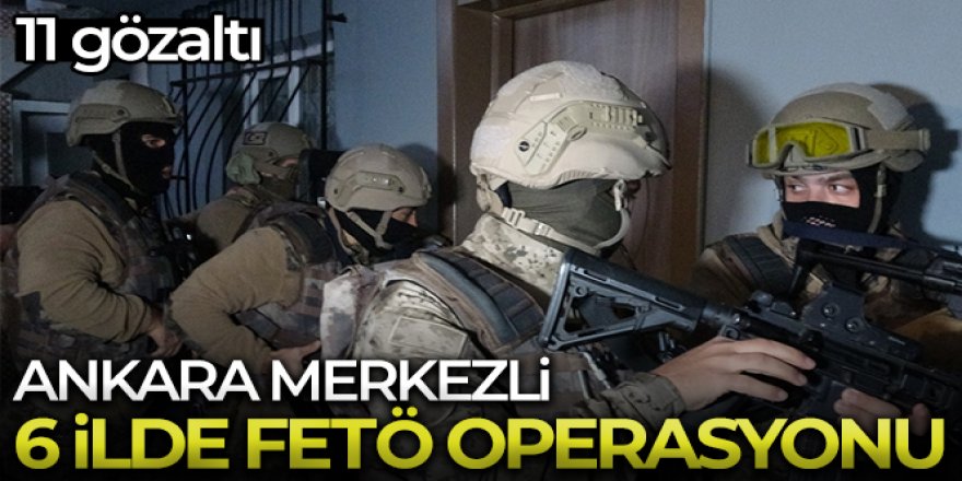 6 ilde FETÖ operasyonu