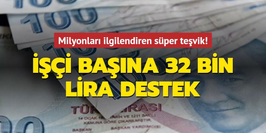 Milyonları ilgilendiren süper teşvik! İşçi başına 32 bin lira destek