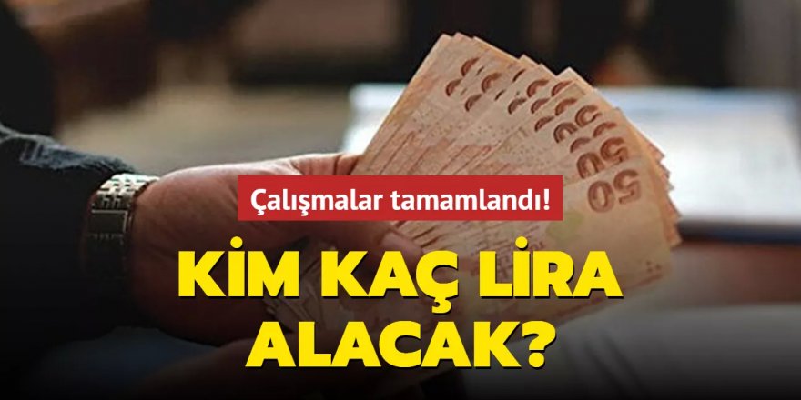 Çalışmalar tamamlandı! Kim kaç lira alacak?