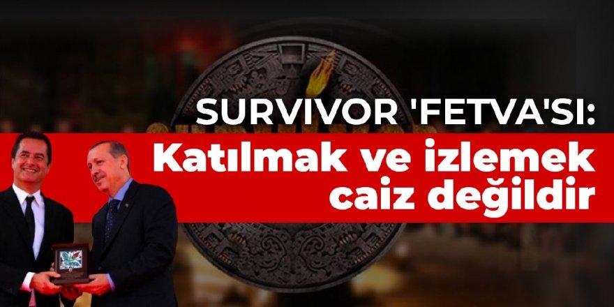 Survivor 'fetva'sı: Katılmak ve izlemek caiz değildir