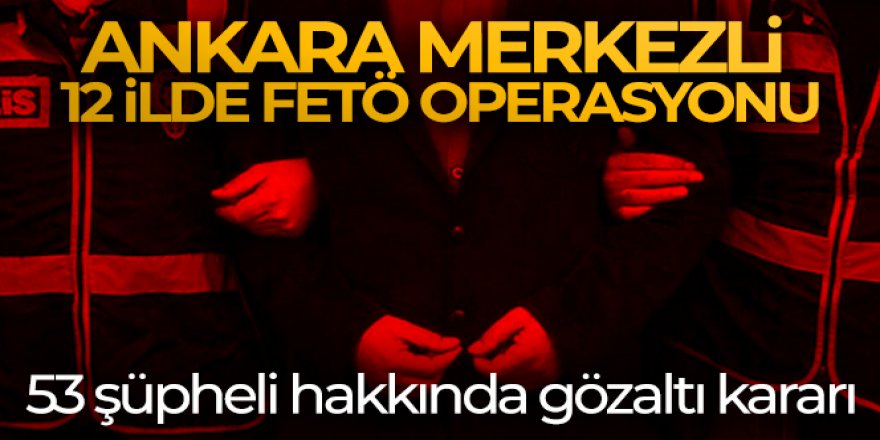 12 ilde FETÖ operasyonu!