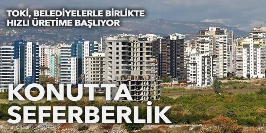 TOKİ, belediyelerle birlikte hızlı üretime başlıyor