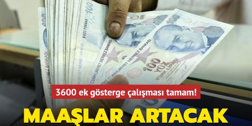 3600 ek gösterge çalışması tamam! Maaşlar artacak