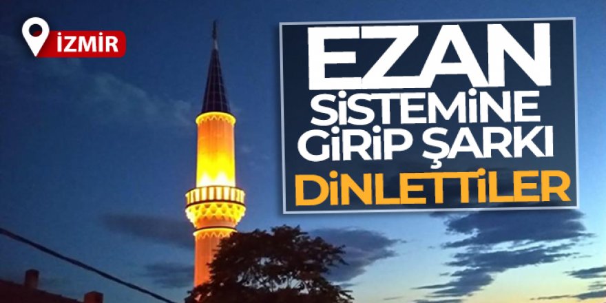 Yine merkezi ezan sistemine girdiler, şarkı dinlettiler