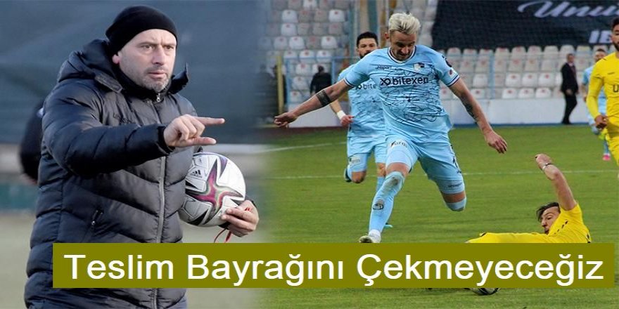 Teslim Bayrağını Çekmeyeceğiz