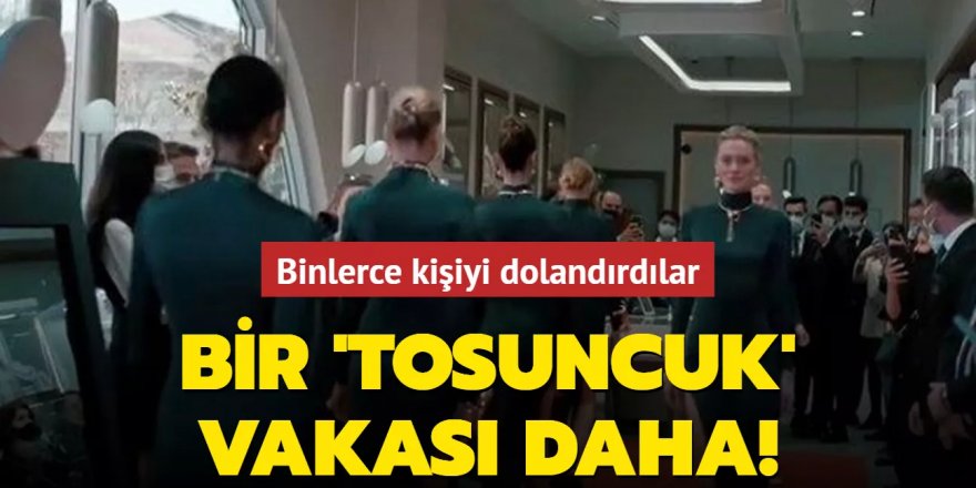 Bir 'Tosuncuk' vakası daha! Binlerce kişiyi dolandırdılar