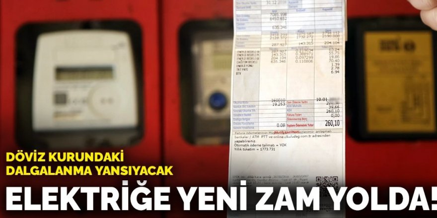 Döviz kurundaki dalgalanma yansıyacak: Elektriğe yeni zam yolda!