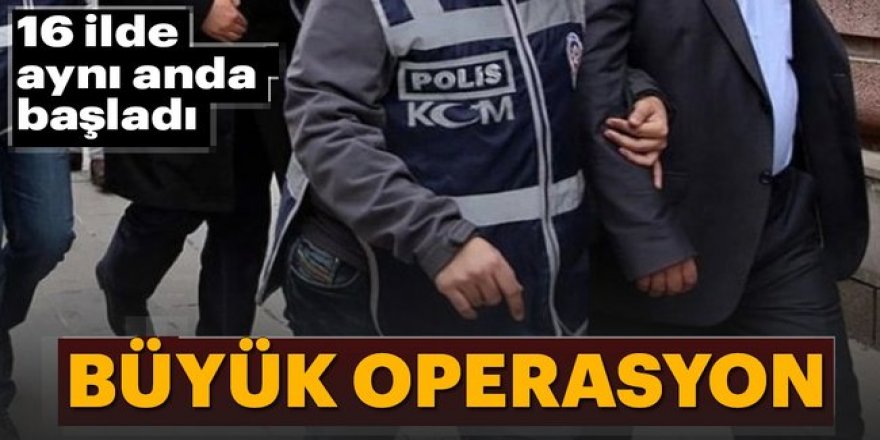 16 ilde FETÖ operasyonu