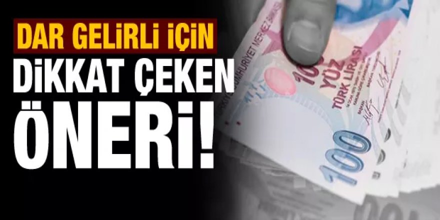 Dar gelirli için dikkat çeken öneri!