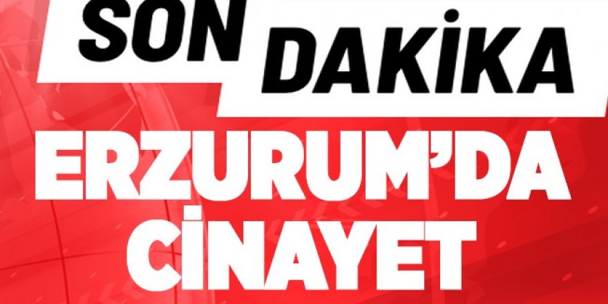 Erzurum'da arazi kavgası: AK Parti meclis üyesi öldürüldü