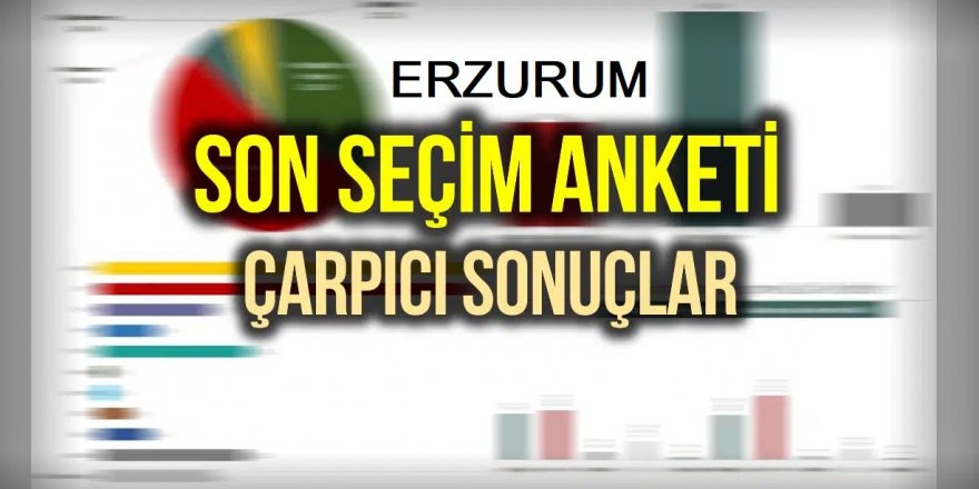 ORC yaptı: Erzurum anket sonuçları!