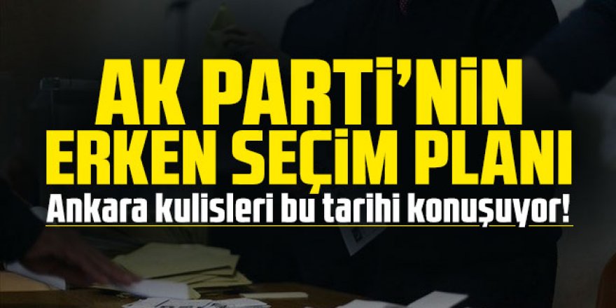 Ankara kulisleri bu tarihi konuşuyor! AK Parti'den erken seçim planı