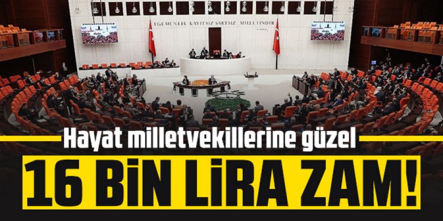 Milletvekili maaşına 16 bin lira zam!