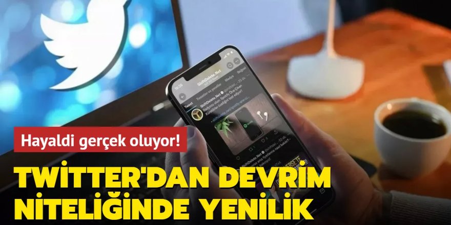 Hayaldi gerçek oluyor! Twitter'dan devrim niteliğinde yenilik