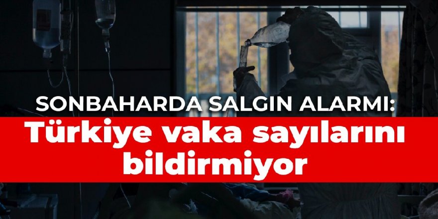 Sonbaharda salgın alarmı: Türkiye vaka sayılarını bildirmiyor