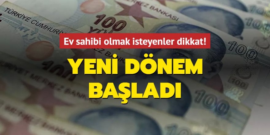 Ev sahibi olmak isteyenler dikkat! Yeni dönem başladı