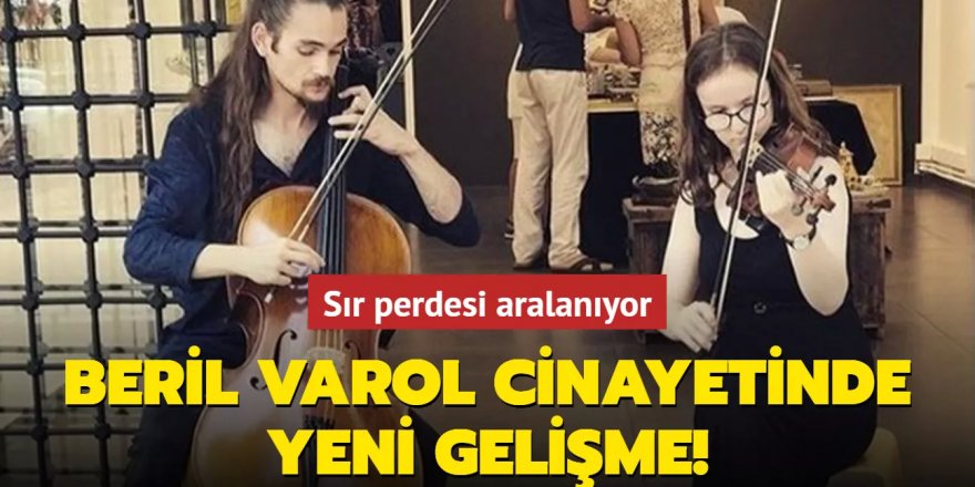 Beril Varol cinayetinde yeni gelişme! Sır perdesi aralanıyor