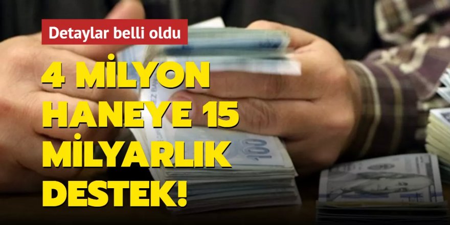 4 milyon haneye 15 milyarlık destek! Detaylar belli oldu