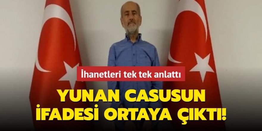 Yunan casusun ifadesi ortaya çıktı!