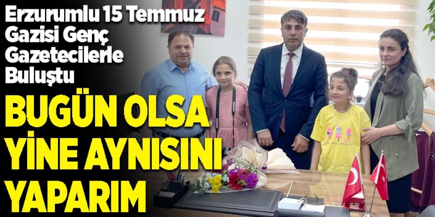 Erzurumlu 15 Temmuz gazisi genç gazetecilerle buluştu