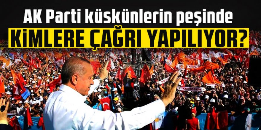 AK Parti küskünlerin peşinde: Kimlere çağrı yapılıyor?