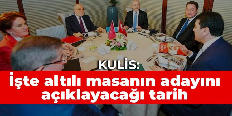 Kulis: İşte altılı masanın adayını açıklayacağı tarih