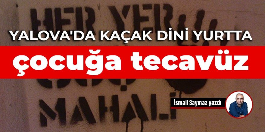 Yalova'da kaçak dini yurtta çocuğa tecavüz